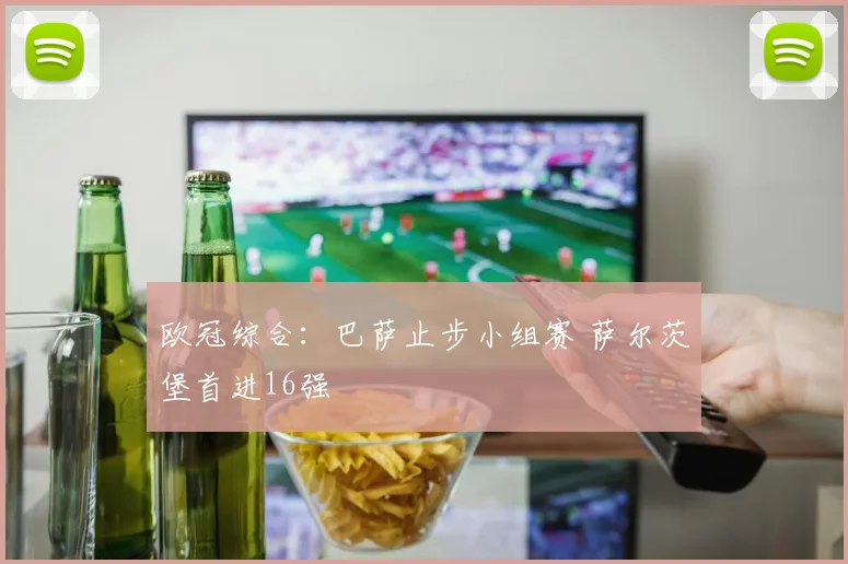 欧冠综合：巴萨止步小组赛 萨尔茨堡首进16强