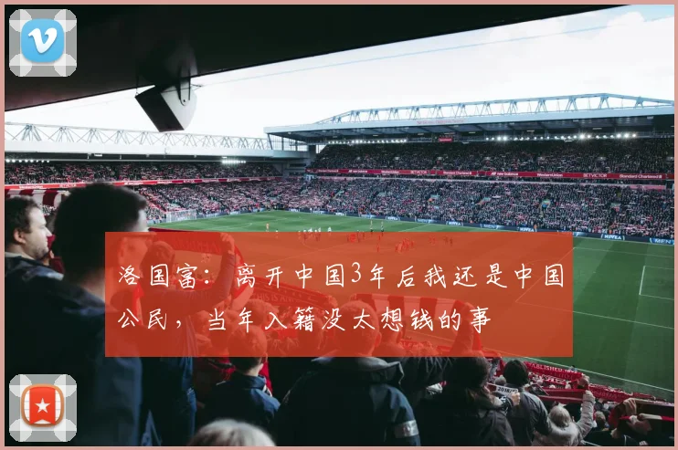 洛国富：离开中国3年后我还是中国公民，当年入籍没太想钱的事