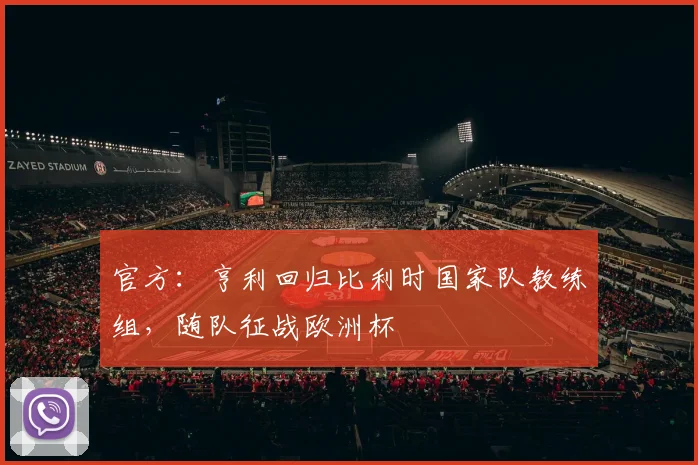 官方：亨利回归比利时国家队教练组，随队征战欧洲杯