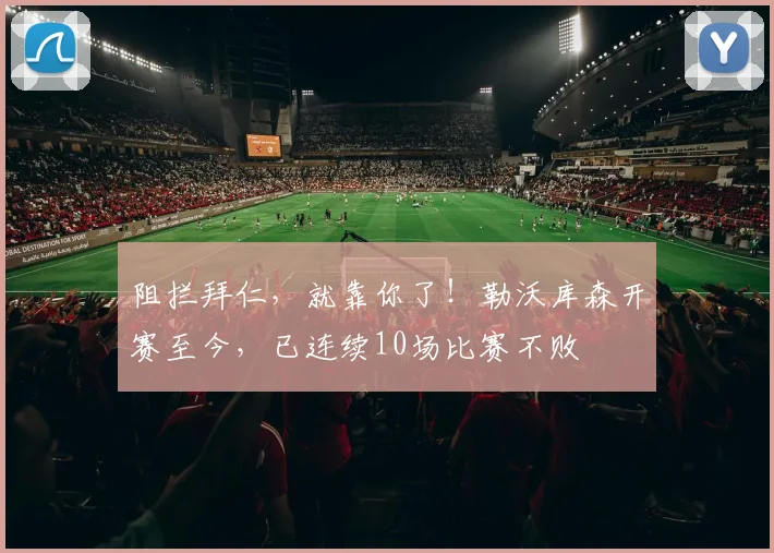 阻拦拜仁，就靠你了！勒沃库森开赛至今，已连续10场比赛不败