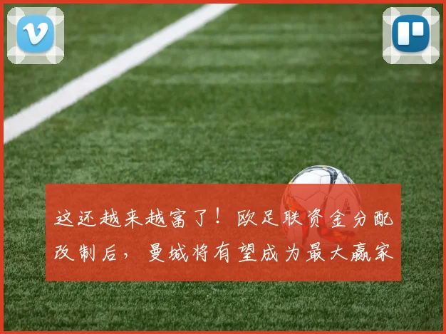 这还越来越富了！欧足联资金分配改制后，曼城将有望成为最大赢家
